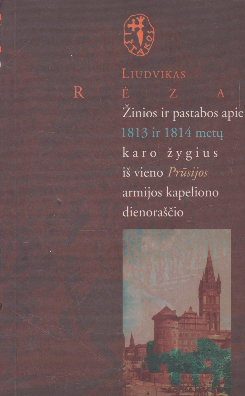 Liudvikas Rėza - Žinios ir pastabos apie 1813 ir 1814 metų karo žygius iš vieno Prūsijos armijos kapeliono dienoraščio