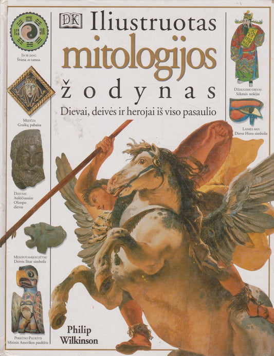 Philip Wilkinson - Iliustruotas mitologijos žodynas: dievai, deivės ir herojai iš viso pasaulio