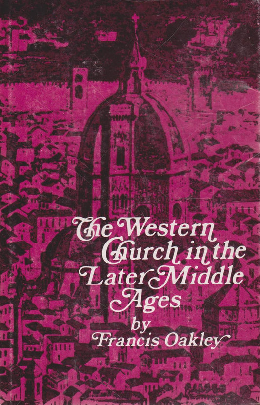 Francis Oakley - The Western Church in the Later Middle Ages