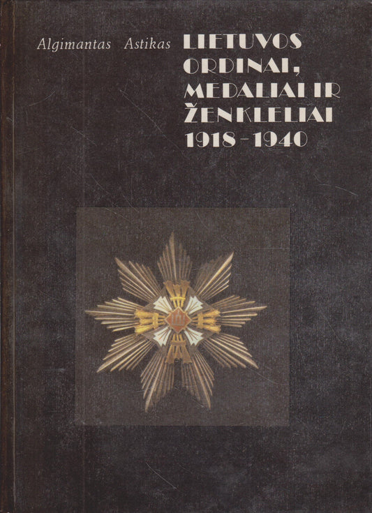 Lietuvos ordinai, medaliai ir ženkleliai 1918-1940 / A. Astikas