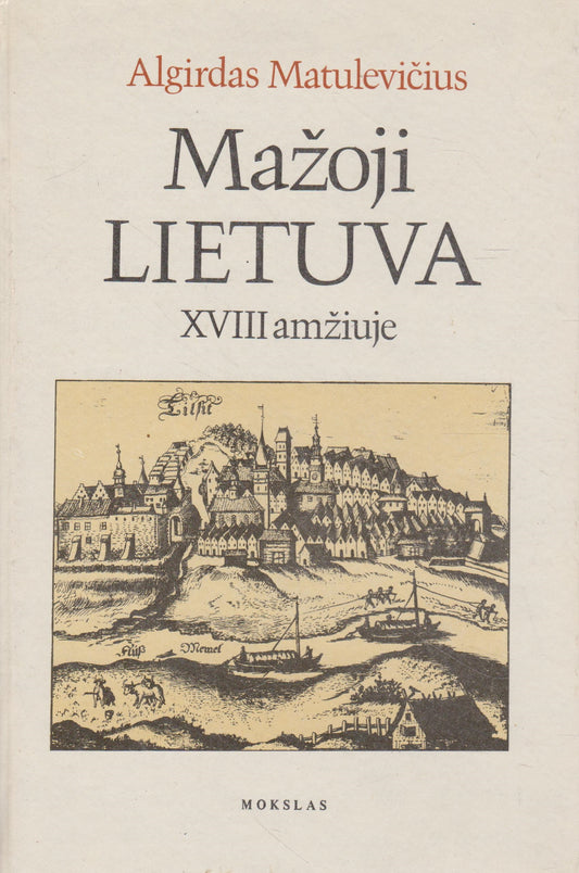 A. Matulevičius - Mažoji Lietuva XVIII amžiuje (žr. būklę)