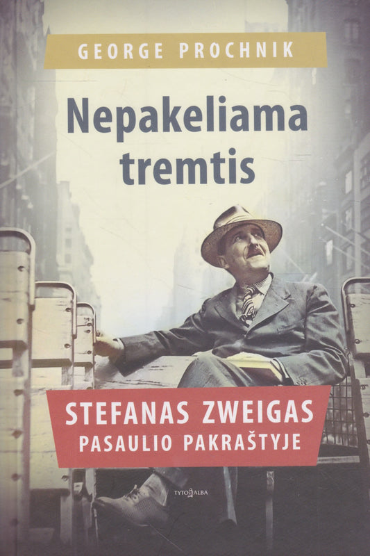 George Prochnik - Nepakeliama tremtis: Stefanas Zweigas pasaulio pakraštyje