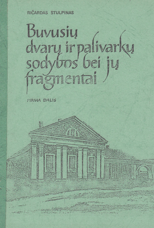 Ričardas Stulpinas - Buvusių dvarų ir palivarkų sodybų, bei jų fragmentai (II knygos)