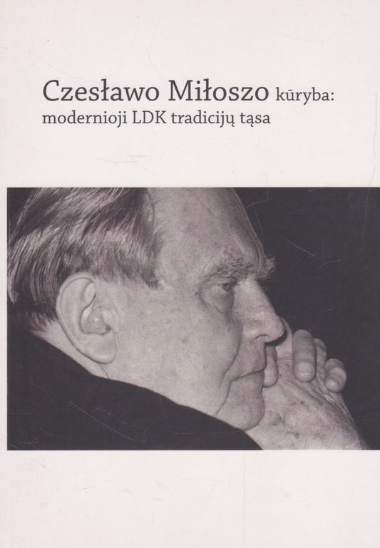 Czesławo Miłoszo kūryba: modernioji LDK tradicijų tąsa: straipsnių rinkinys