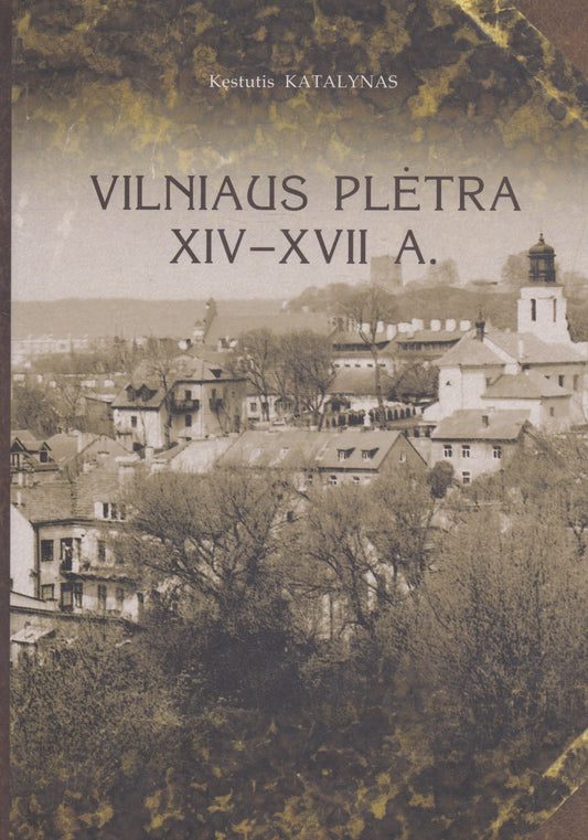 Kęstutis Katalynas - Vilniaus plėtra XIV-XVII a. + žemėlapiai