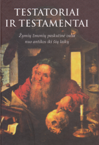 Testatoriai ir testamentai: žymių žmonių paskutinė valia nuo antikos iki šių laikų