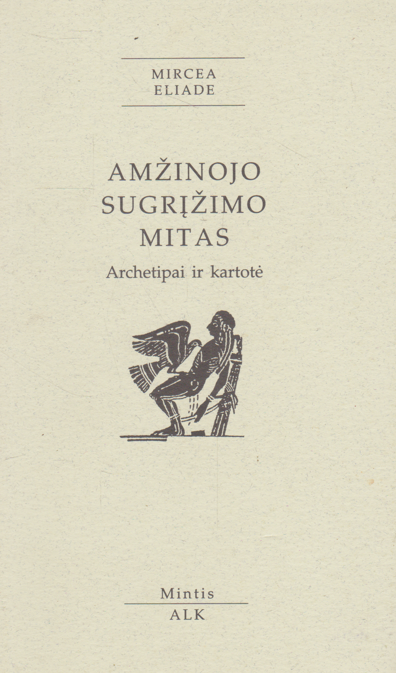 Mircea Eliade - Amžinojo sugrįžimo mitas: archetipai ir kartotė