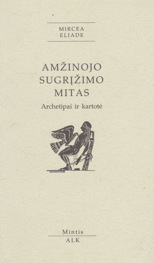 Mircea Eliade - Amžinojo sugrįžimo mitas: archetipai ir kartotė