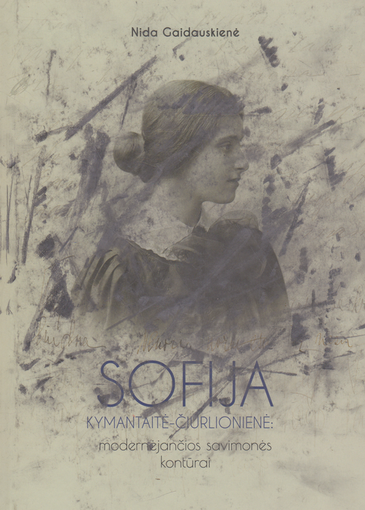 Nida Gaidauskienė - Sofija Kymantaitė-Čiurlionienė: modernėjančios savimonės kontūrai (su aut. dedikacija)