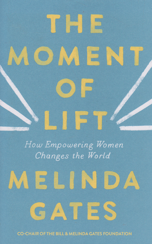 Melinda Gates - The Moment of Lift: How Empowering Women Changes the World