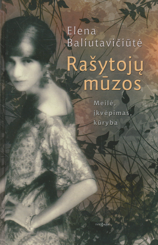 Elena Baliutavičiūtė - Rašytojų mūzos: meilė, įkvėpimas, kūryba