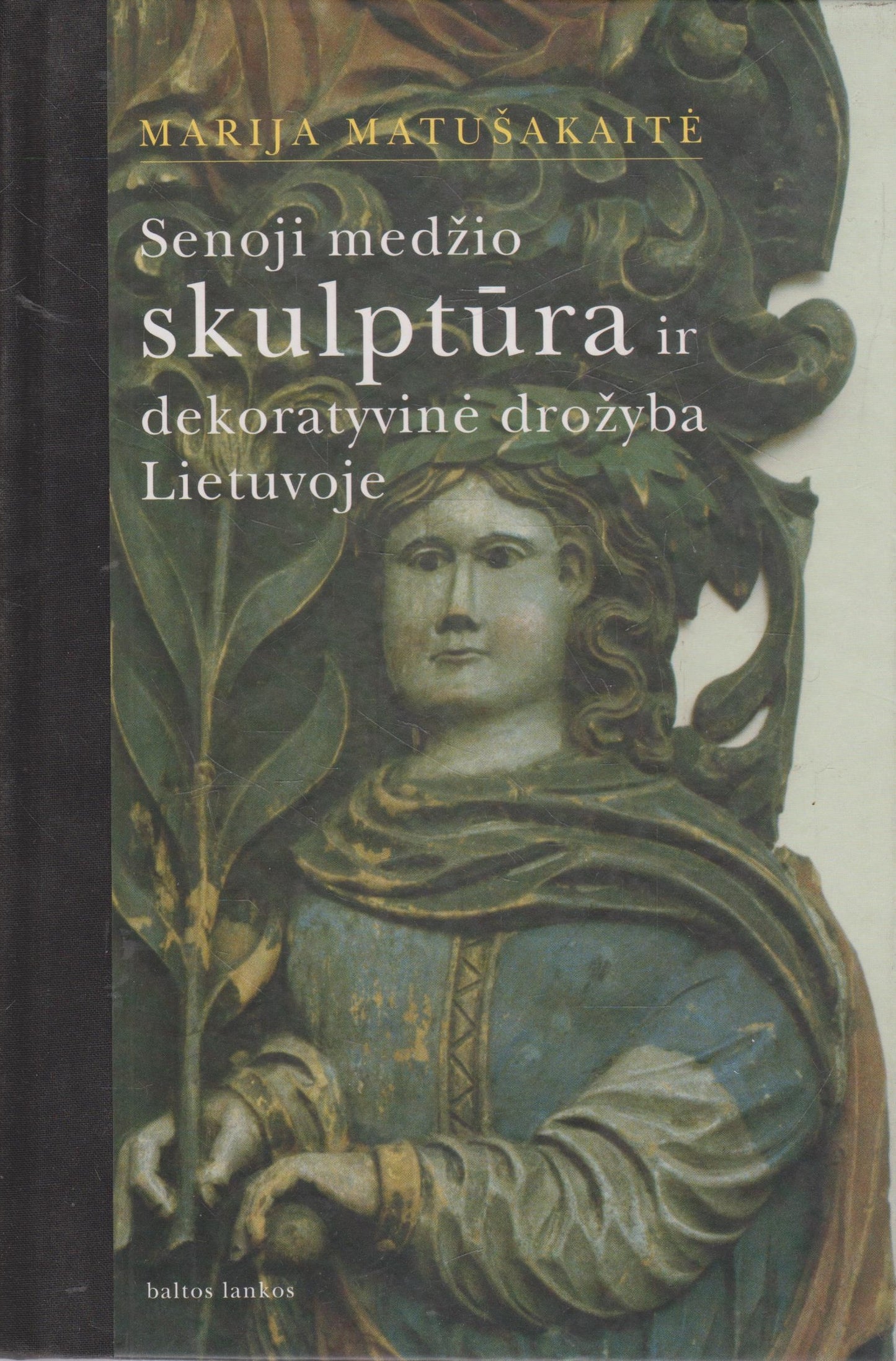 Marija Matušakaitė - Senoji medžio skulptūra ir dekoratyvinė drožyba Lietuvoje