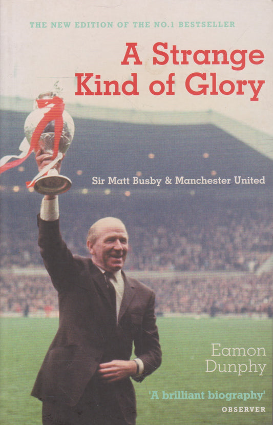 A Strange Kind of Glory: Sir Matt Busby and Manchester United