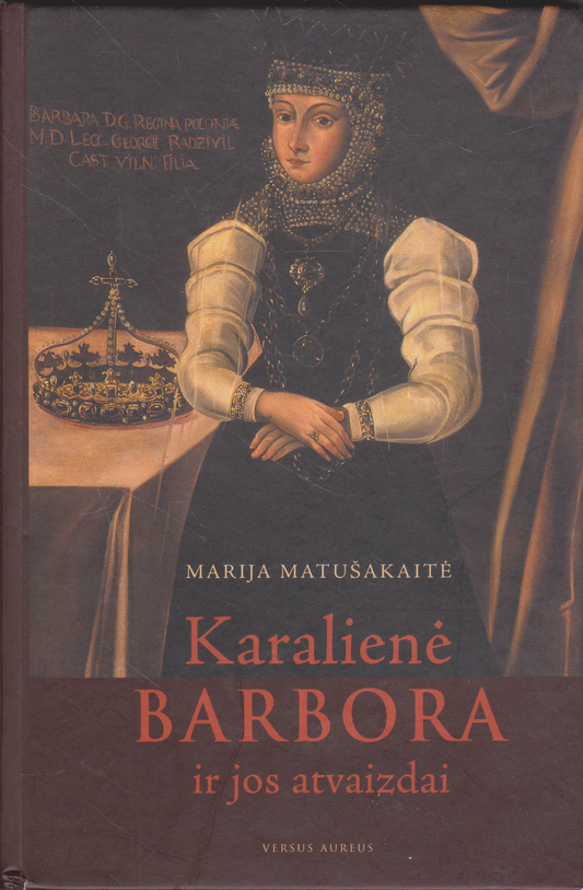 Marija Matušakaitė - Karalienė Barbora ir jos atvaizdai (žr. būklę)