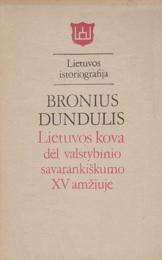 Bronius Dundulis - Lietuvos kova dėl valstybinio savarankiškumo XV amžiuje
