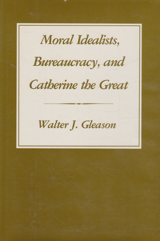Walter J. Gleason - Moral Idealists, Bureaucracy, and Catherine the Great