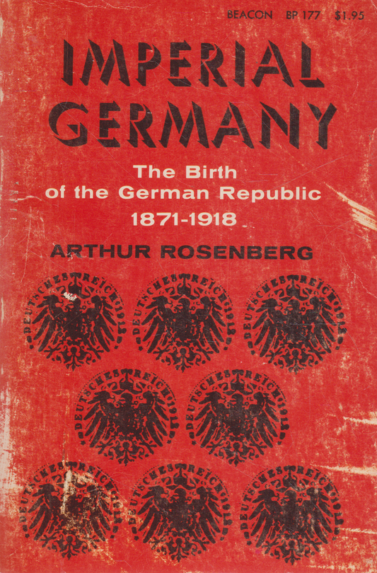 Arthur Rosenberg - Imperial Germany: The Birth of the German Republic 1871-1918