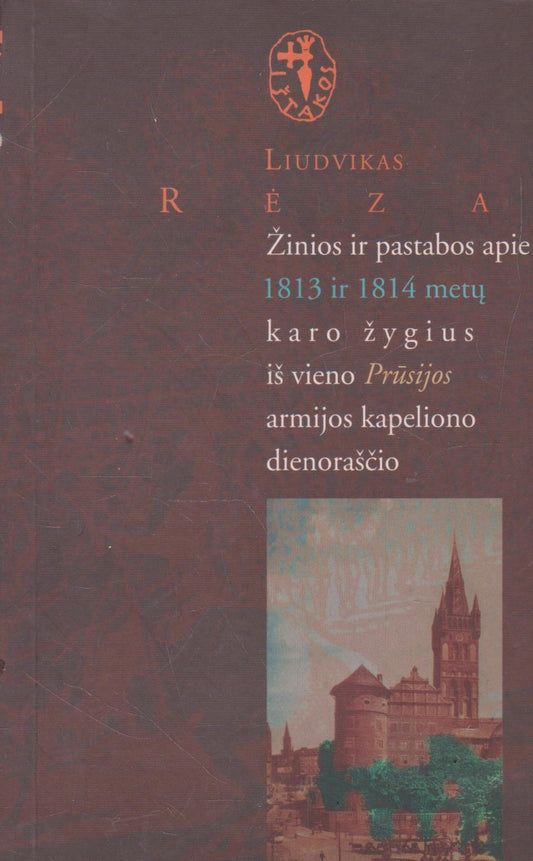 Liudvikas Rėza - Žinios ir pastabos apie 1813 ir 1814 metų karo žygius iš vieno Prūsijos armijos kapeliono dienoraščio