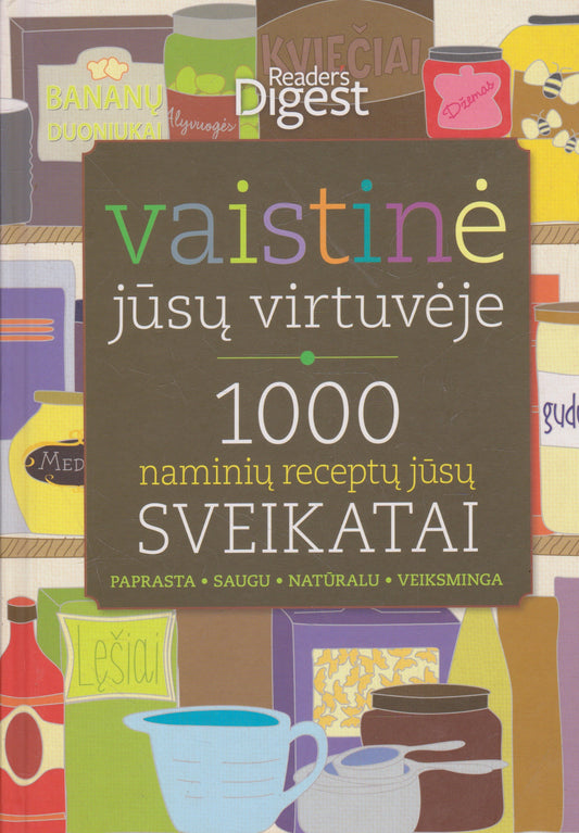 Vaistinė jūsų virtuvėje: 1000 naminių receptų jūsų sveikatai