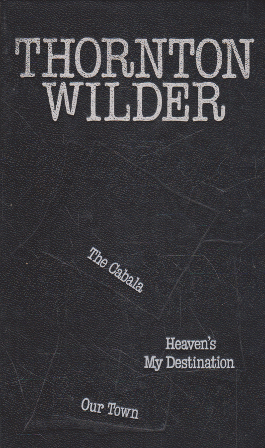 Thornton Wilder - The Cabala, Heaven's My Destination, Our Town