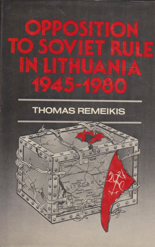 T. Remeikis - Opposition to soviet rule in Lithuania 1945-1980