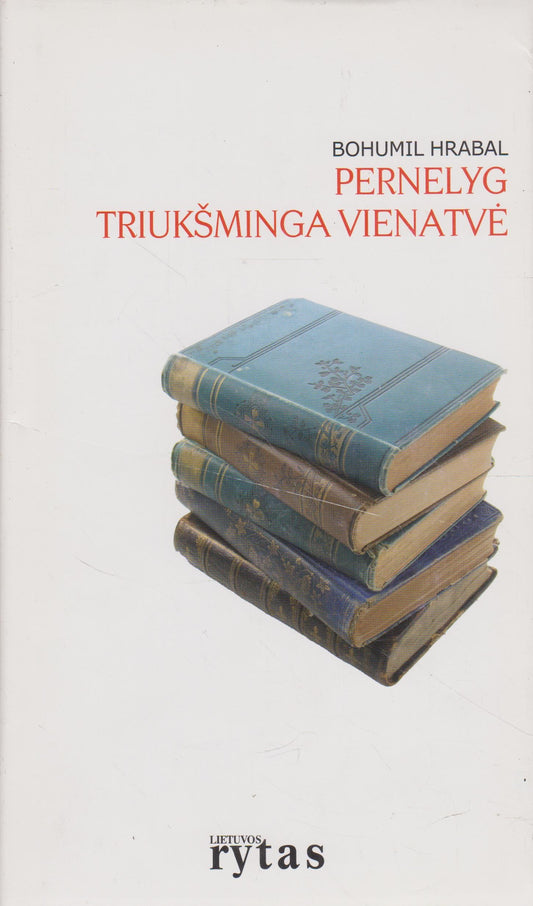 B. Hrabal - Pernelyg triukšminga vienatvė