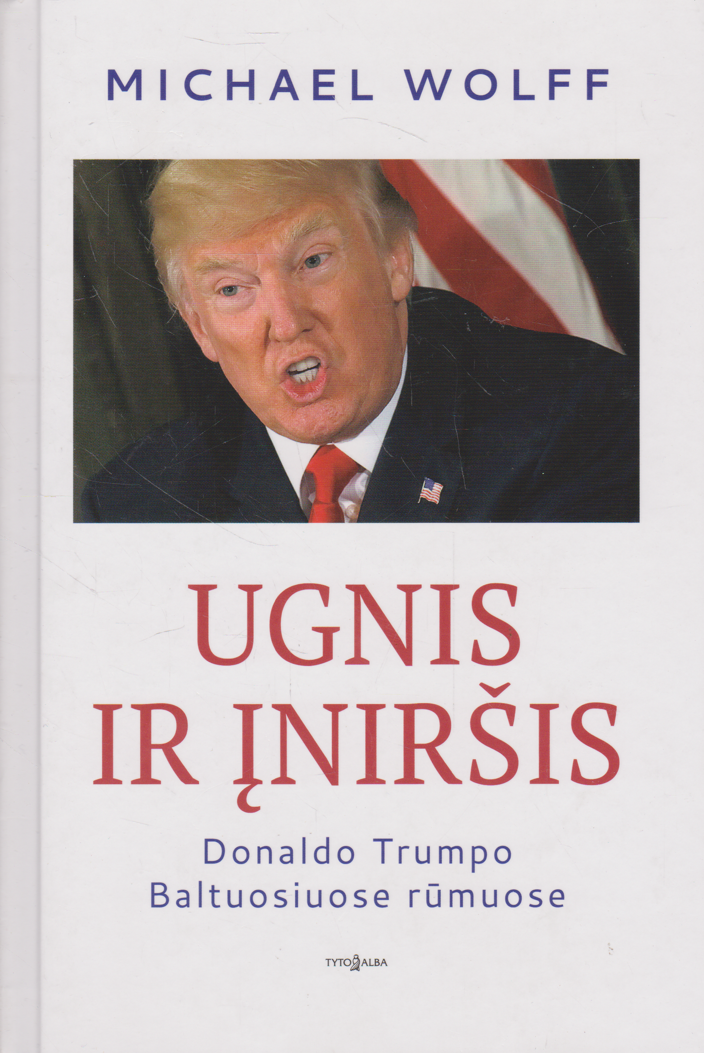 Michael Wolff - Ugnis ir įniršis: Donaldo Trumpo Baltuosiuose rūmuose