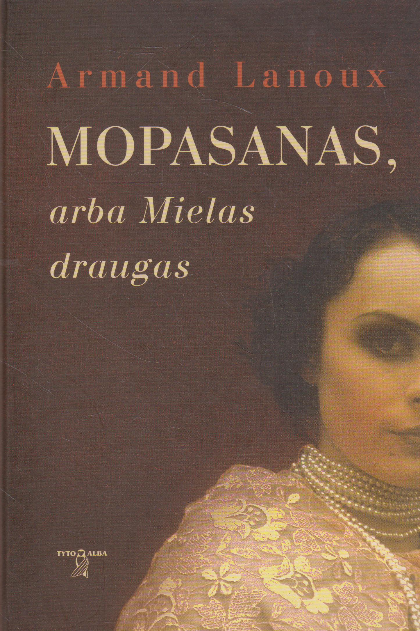 Armand Lanoux - Mopasanas, arba Mielas draugas