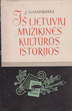 J. Gaudrimas - Iš lietuvių muzikinės kultūros istorijos (I-III tomai)