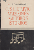 J. Gaudrimas - Iš lietuvių muzikinės kultūros istorijos (I-III tomai)