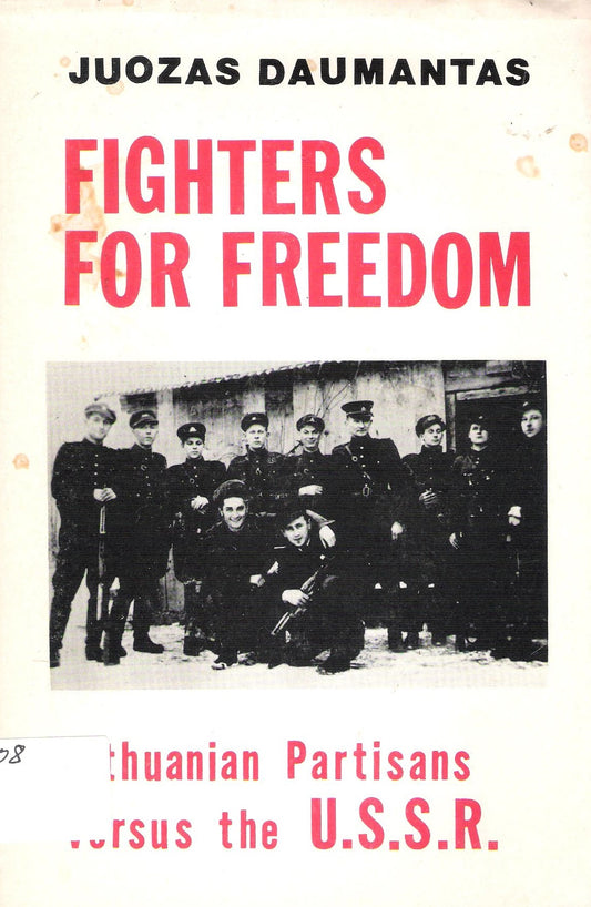 J. Lukša-Daumantas Fighters for freedom : Lithuanian partisans versus the U.S.S.R.