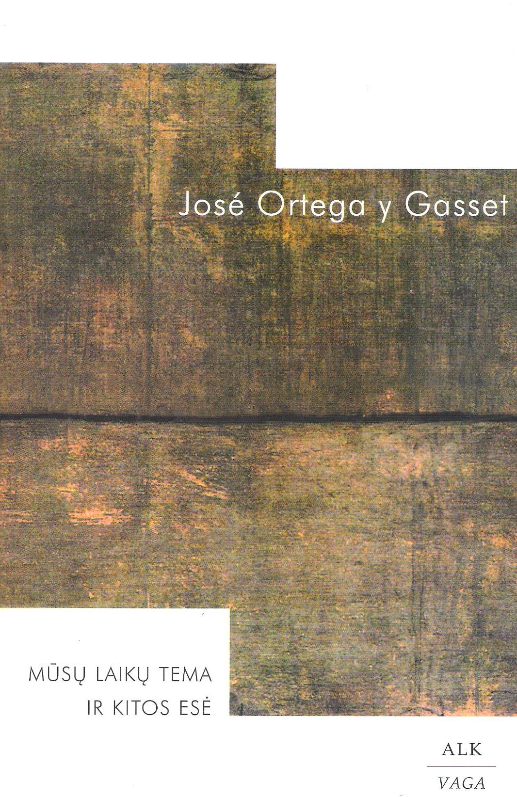 Jose Ortega y Gasset - Mūsų laikų tema ir kitos esė