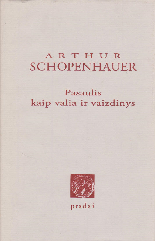 Arthur Schopenhauer - Pasaulis kaip valia ir vaizdinys